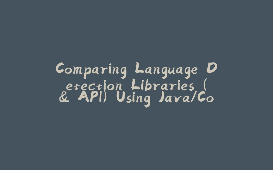 Comparing Language Detection Libraries (& API) Using Java/ColdFusion/CFML - 拾光赋-拾光赋