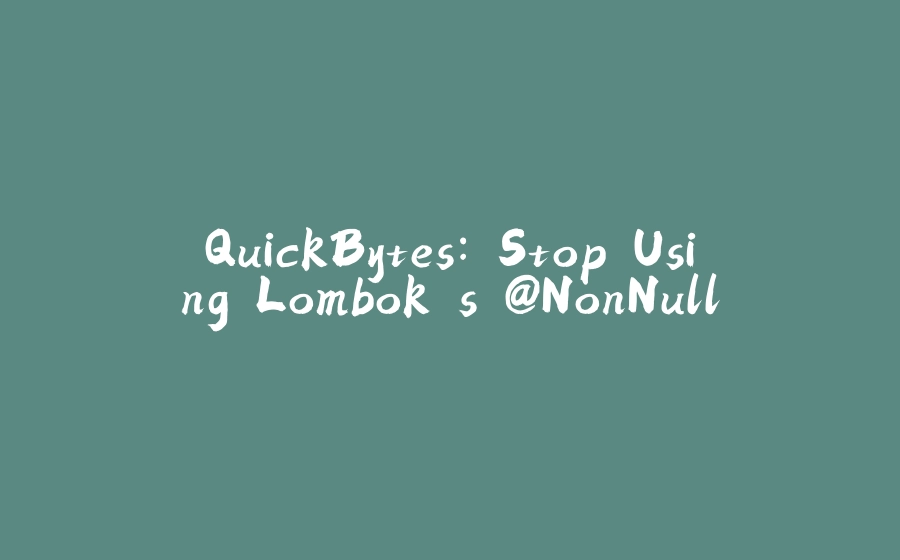 QuickBytes: Stop Using Lombok's @NonNull - 拾光赋-拾光赋