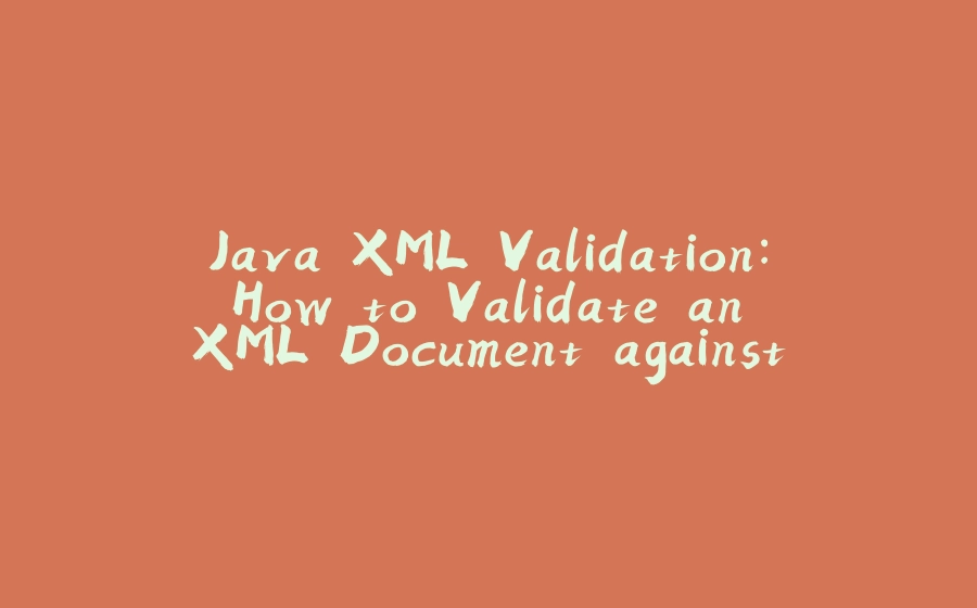 Java XML Validation: How to Validate an XML Document against an XSD - 拾光赋-拾光赋