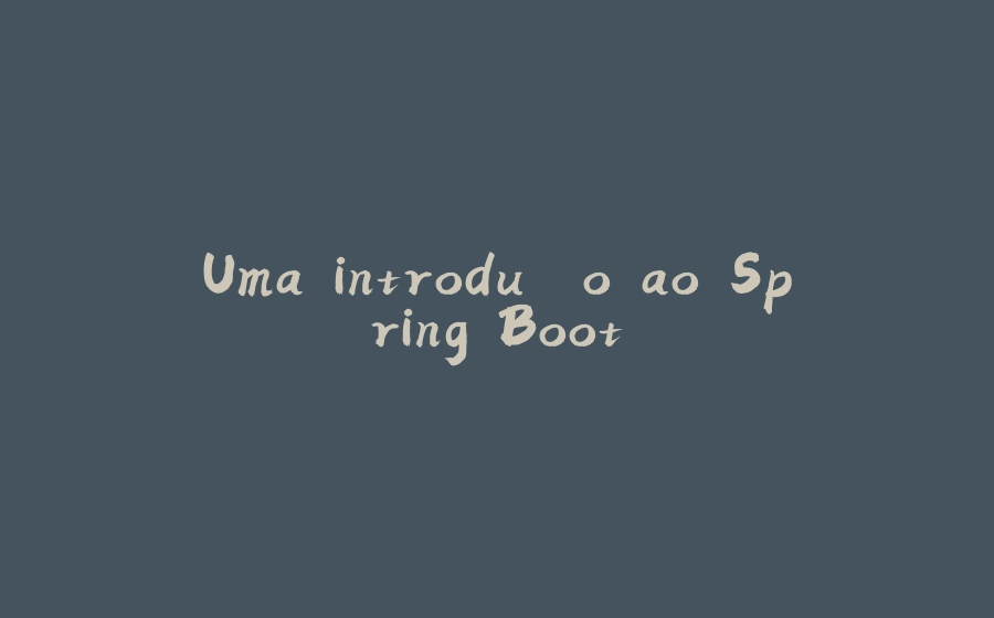 Uma introdução ao Spring Boot - 拾光赋-拾光赋