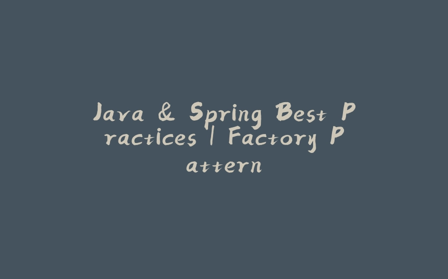 Java & Spring Best Practices | Factory Pattern - 拾光赋-拾光赋