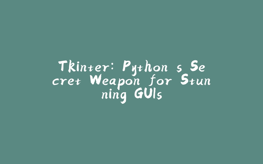 Tkinter: Python's Secret Weapon for Stunning GUIs - 拾光赋