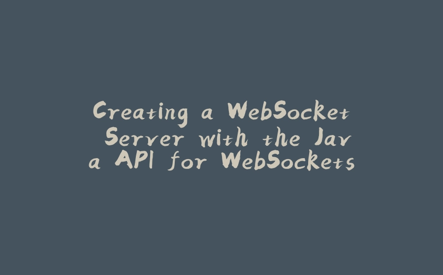 Creating a WebSocket Server with the Java API for WebSockets - 拾光赋-拾光赋