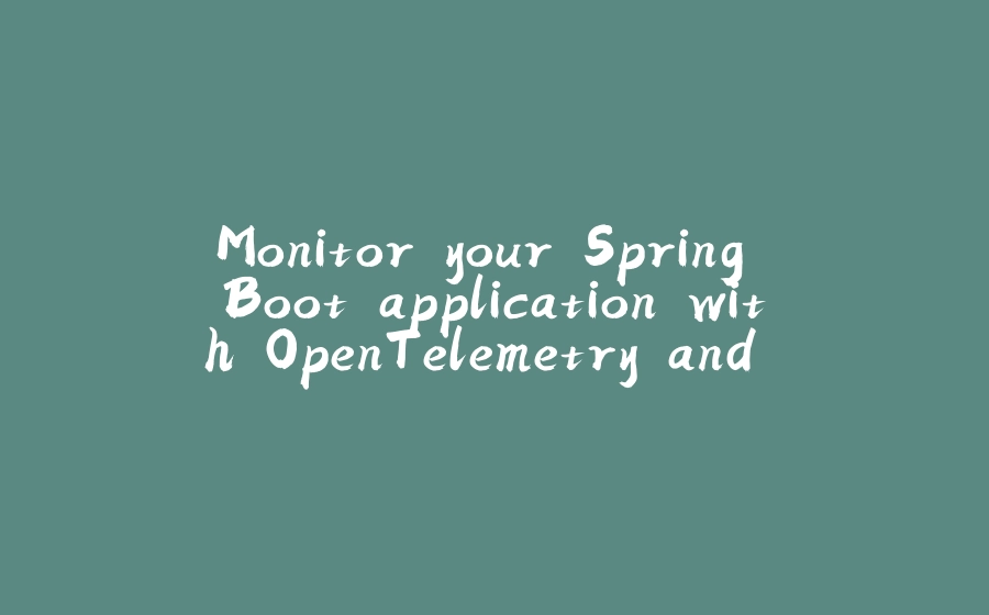 Monitor your Spring Boot application with OpenTelemetry and SigNoz - 拾光赋-拾光赋