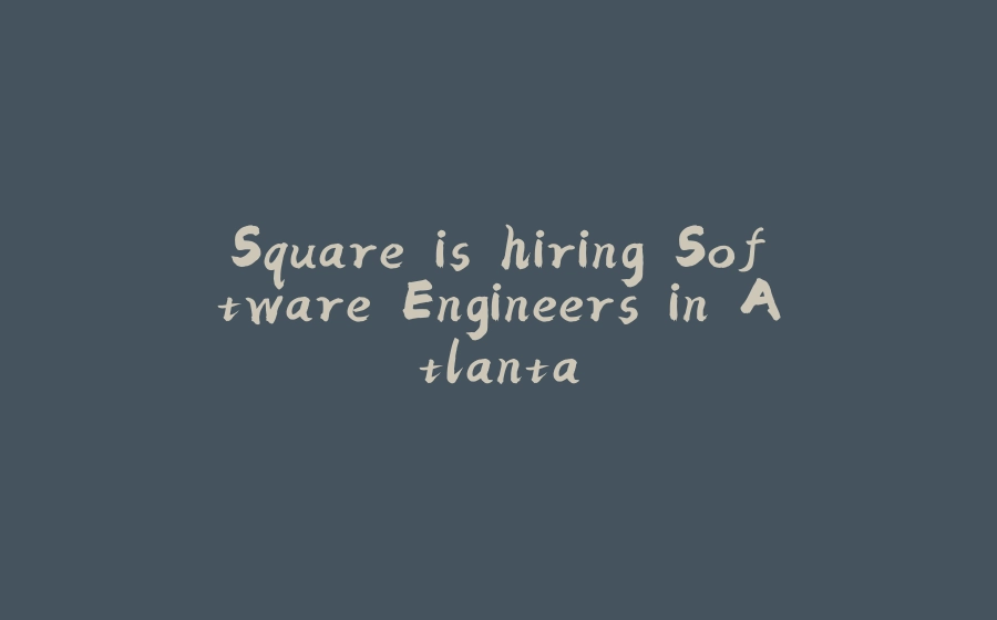 Square is hiring Software Engineers in Atlanta - 拾光赋-拾光赋