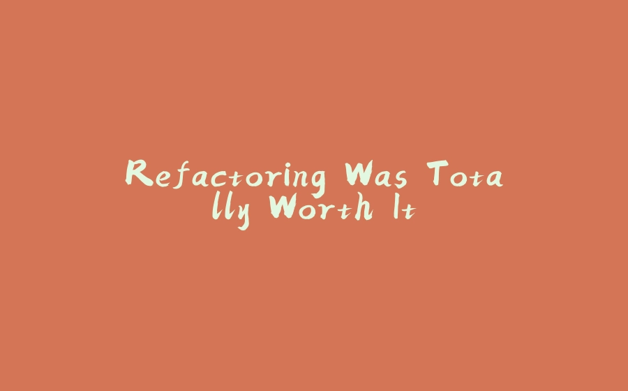 Refactoring Was Totally Worth It - 拾光赋-拾光赋