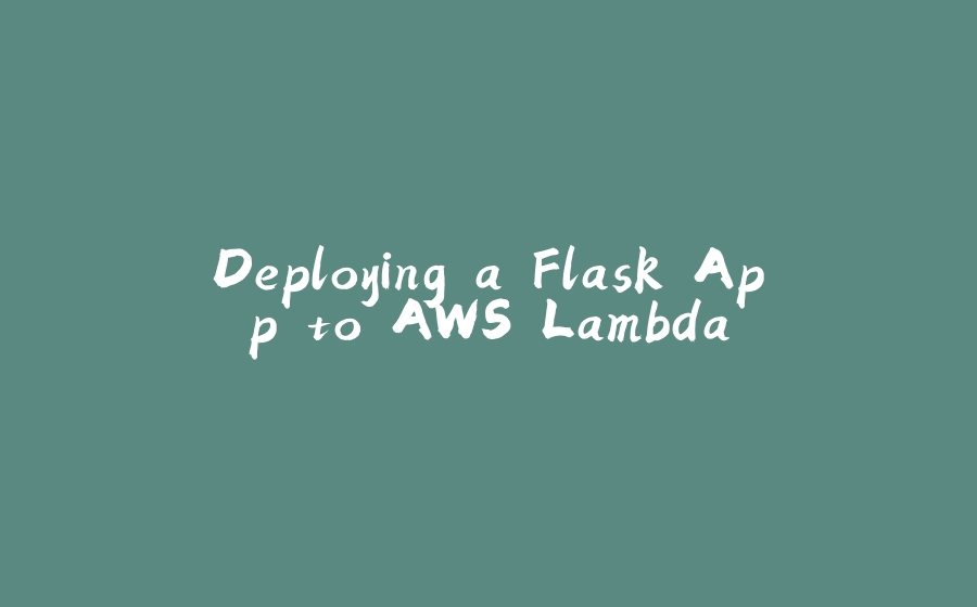 Deploying a Flask App to AWS Lambda - 拾光赋
