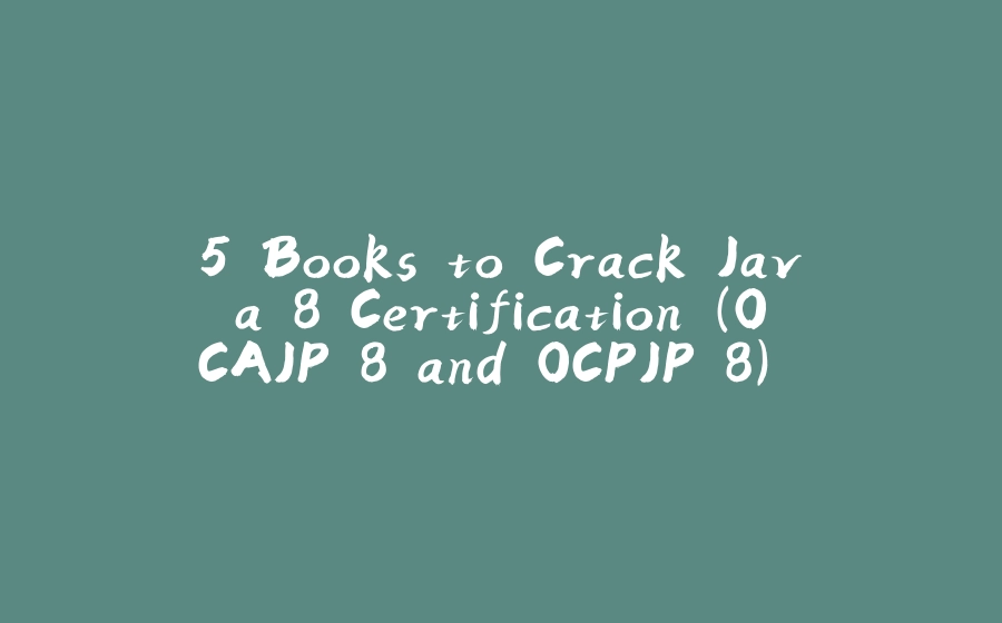 5 Books to Crack Java 8 Certification (OCAJP 8 and OCPJP 8) - Best of lot - 拾光赋-拾光赋