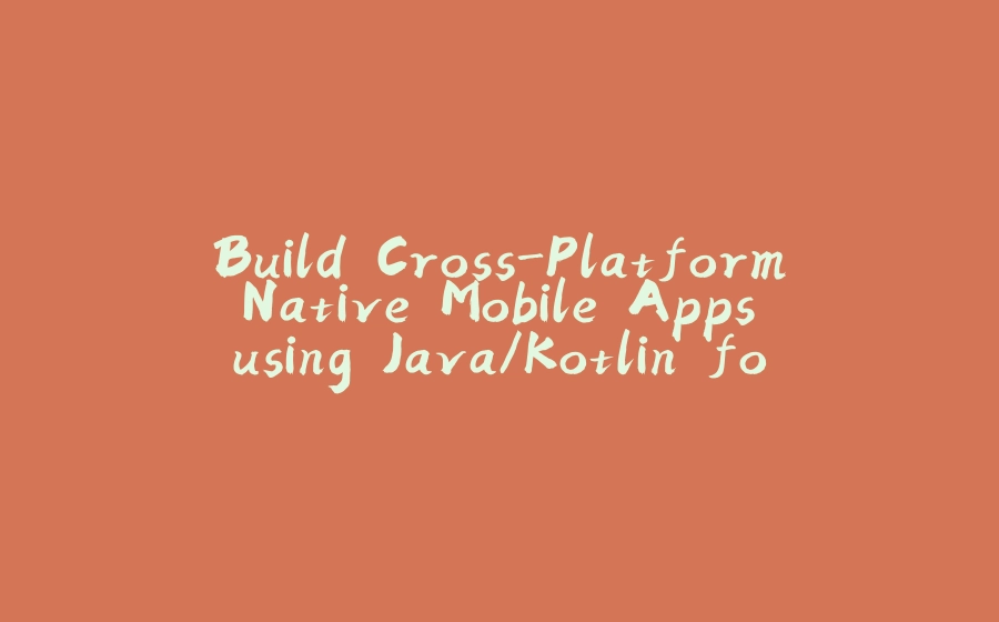 Build Cross-Platform Native Mobile Apps using Java/Kotlin for iOS, Android, Desktop & Web - 拾光赋-拾光赋