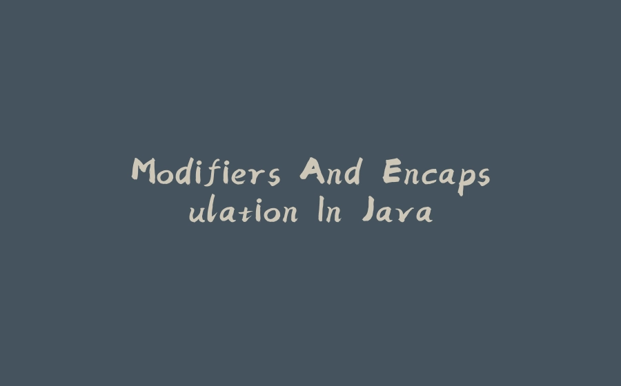 Modifiers And Encapsulation In Java - 拾光赋-拾光赋