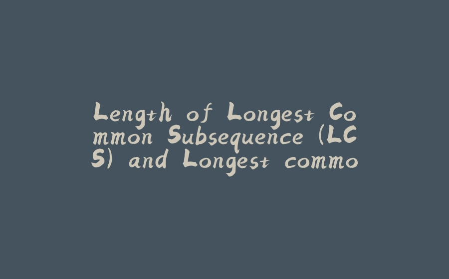 Length of Longest Common Subsequence (LCS) and Longest common subsequence string leetcode - 拾光赋-拾光赋