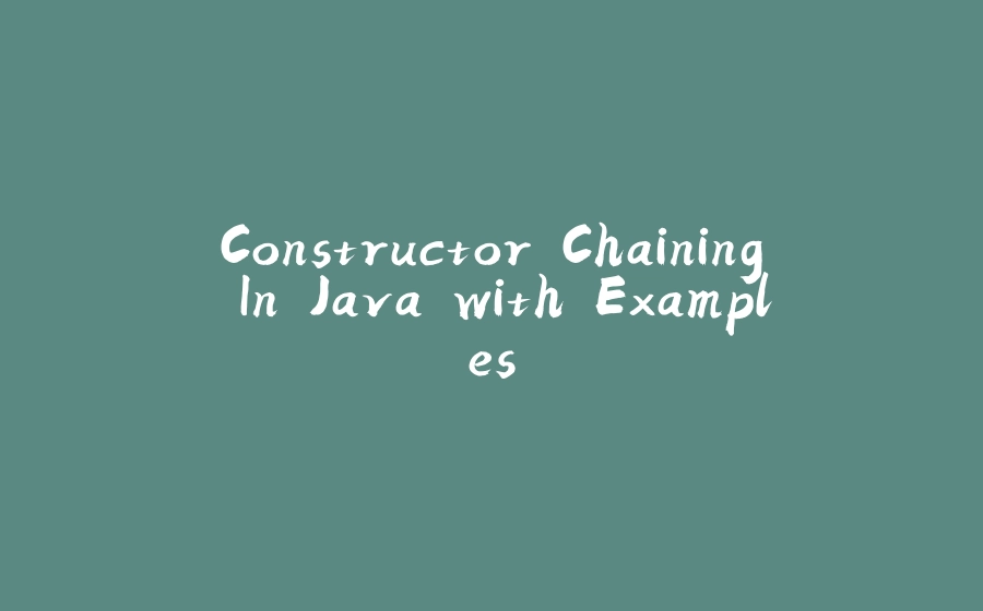 Constructor Chaining In Java with Examples - 拾光赋-拾光赋