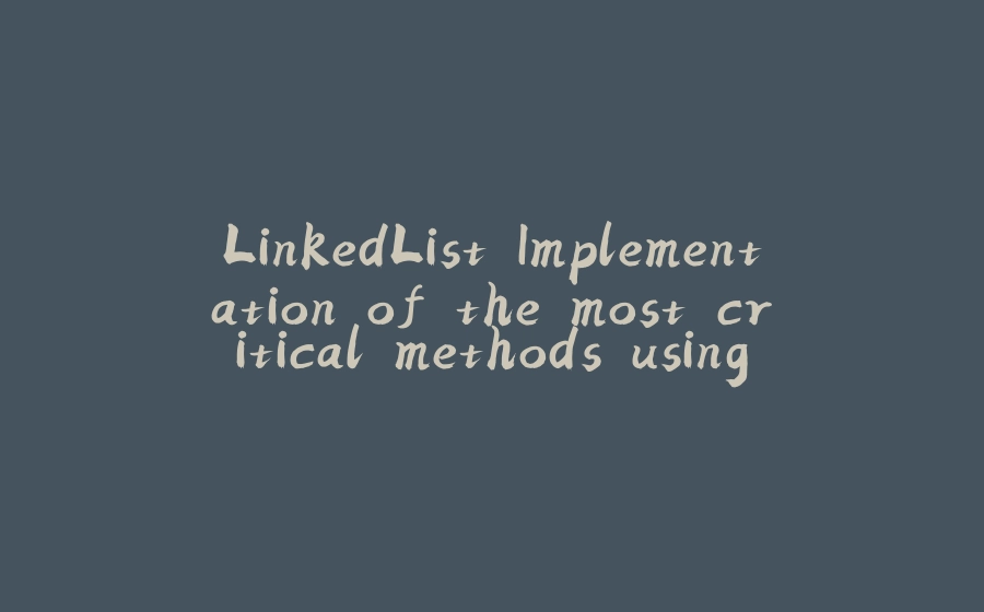 LinkedList Implementation of the most critical methods using Java generics. - 拾光赋-拾光赋