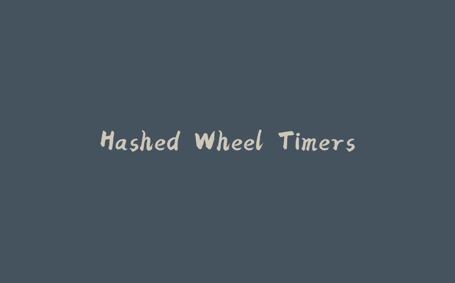 Hashed Wheel Timers - 拾光赋-拾光赋