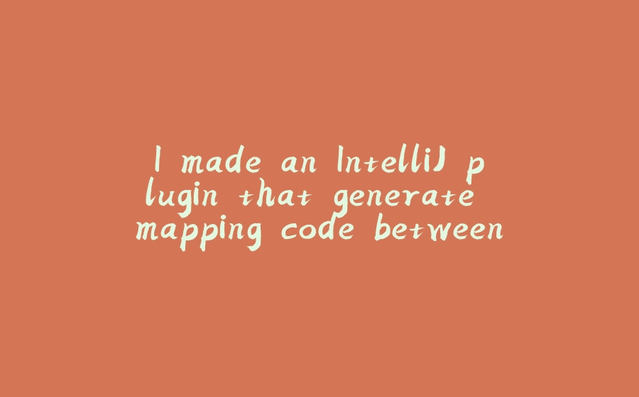 I made an IntelliJ plugin that generate mapping code between Java entities. - 拾光赋-拾光赋