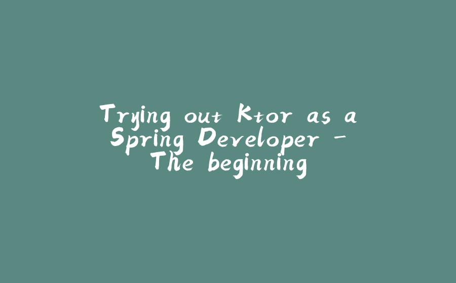 Trying out Ktor as a Spring Developer - The beginning - 拾光赋-拾光赋