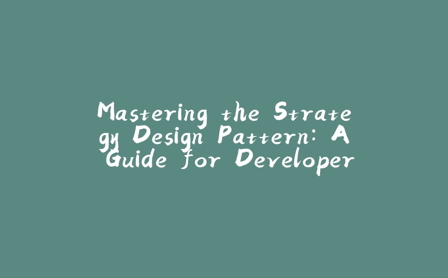 Mastering the Strategy Design Pattern: A Guide for Developers - 拾光赋-拾光赋