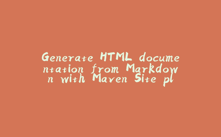 Generate HTML documentation from Markdown with Maven Site plugin - 拾光赋-拾光赋