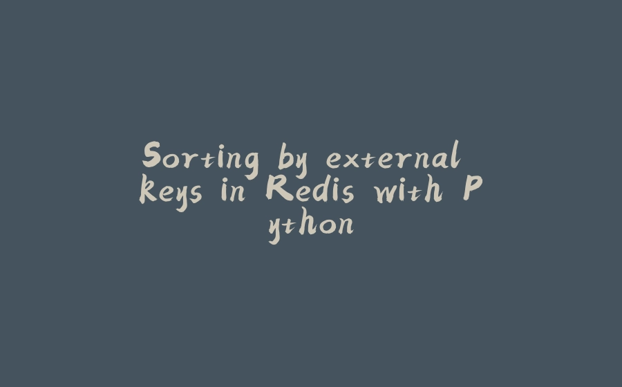 Sorting by external keys in Redis with Python - 拾光赋