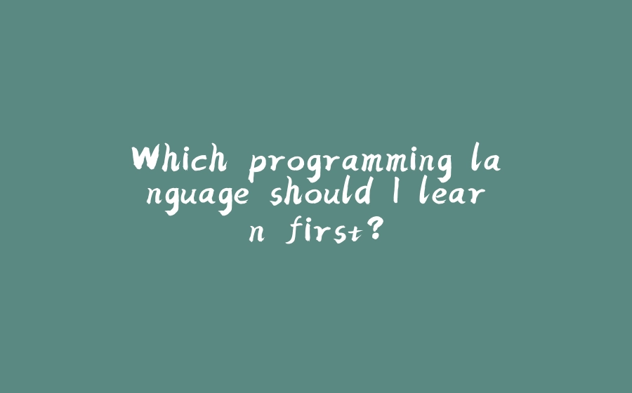 Which programming language should I learn first? - 拾光赋-拾光赋