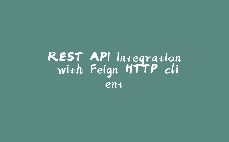 REST API Integration with Feign HTTP client - 拾光赋-拾光赋