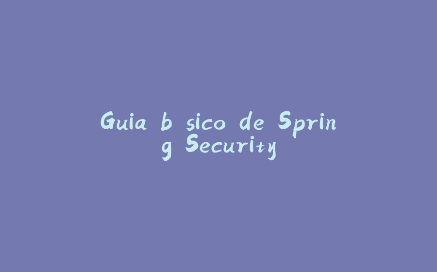 Guia básico de Spring Security - 拾光赋-拾光赋