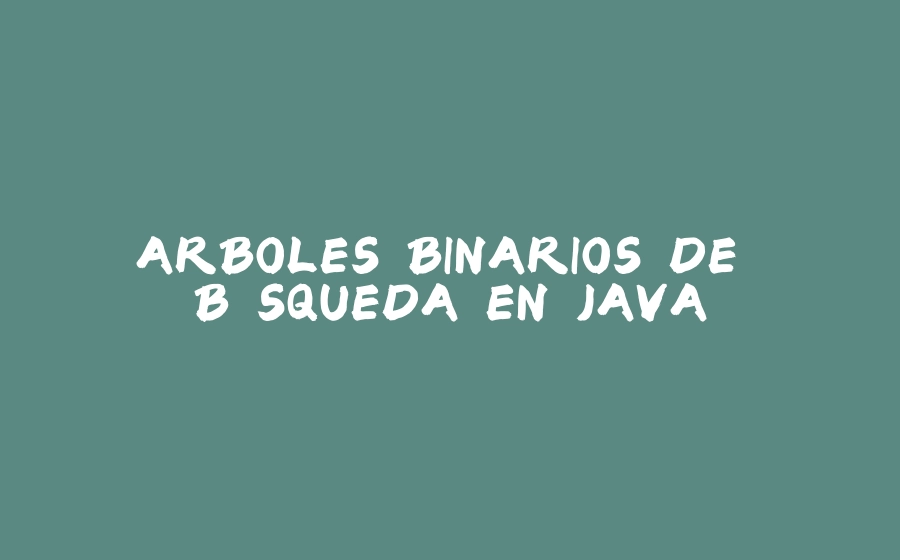 ARBOLES BINARIOS DE BÚSQUEDA EN JAVA - 拾光赋-拾光赋