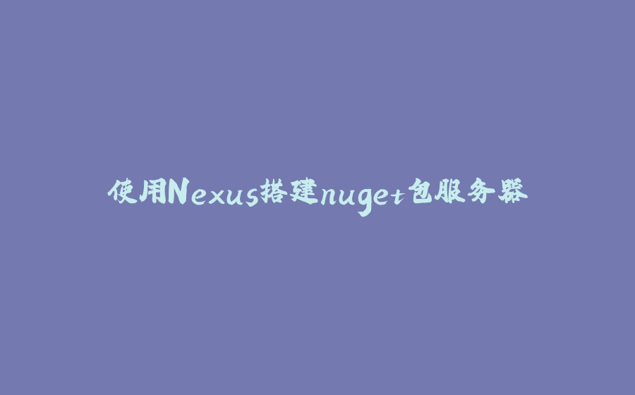 使用Nexus搭建nuget包服务器 - 拾光赋-拾光赋