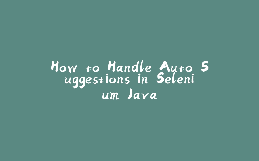 How to Handle Auto Suggestions in Selenium Java - 拾光赋-拾光赋