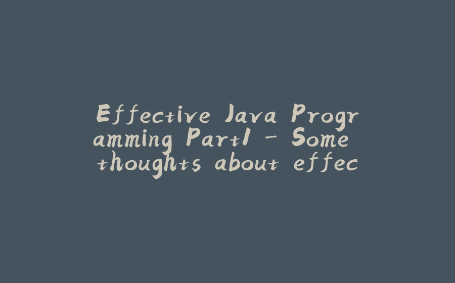 Effective Java Programming Part1 - Some thoughts about effective programming - 拾光赋-拾光赋