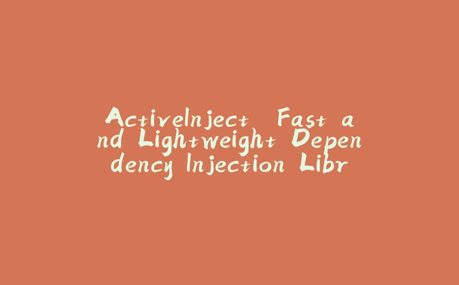 ActiveInject. Fast and Lightweight Dependency Injection Library - 拾光赋-拾光赋