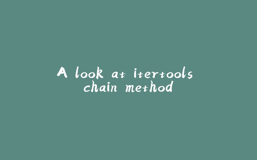 A look at itertools chain method - 拾光赋-拾光赋