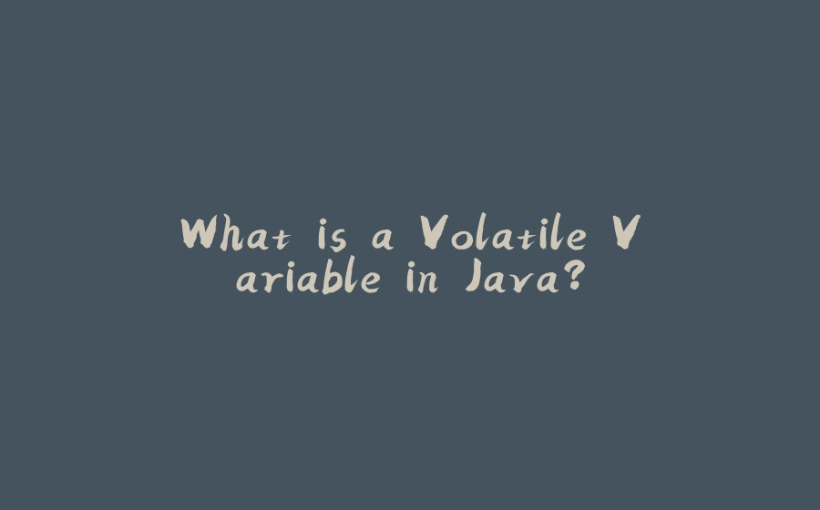 What is a Volatile Variable in Java? - 拾光赋-拾光赋