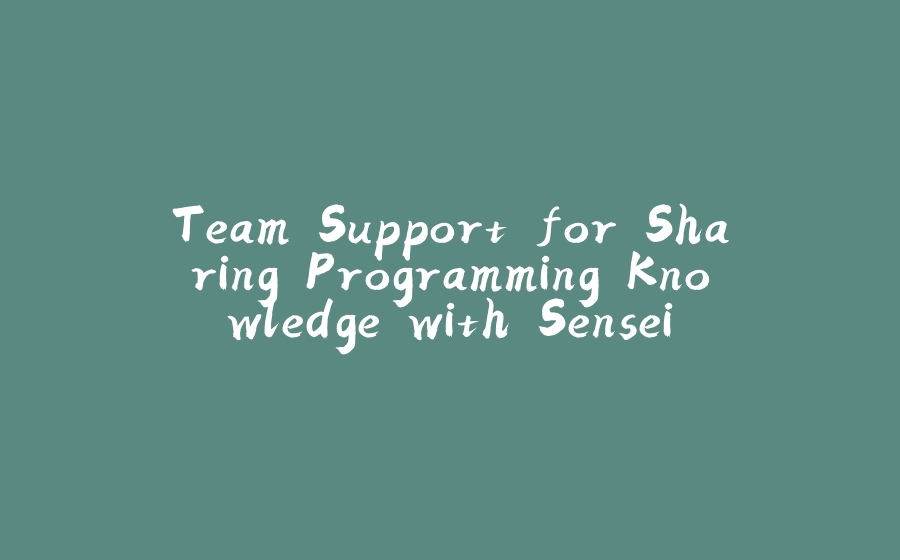 Team Support for Sharing Programming Knowledge with Sensei - 拾光赋-拾光赋