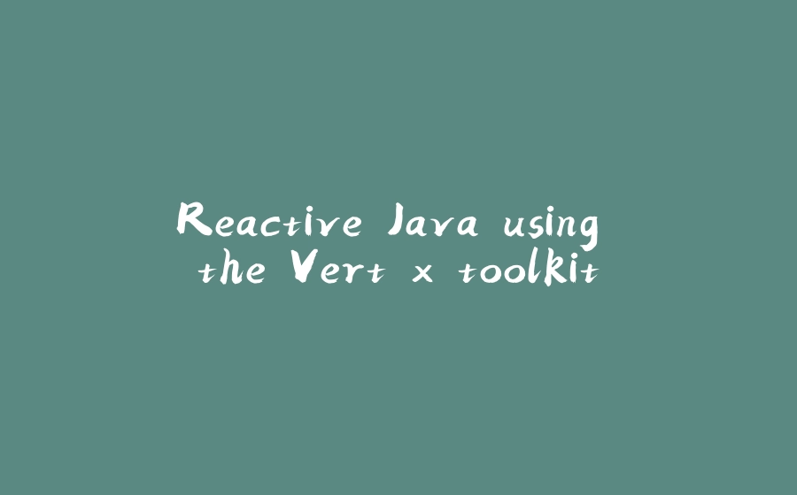 Reactive Java using the Vert.x toolkit - 拾光赋-拾光赋