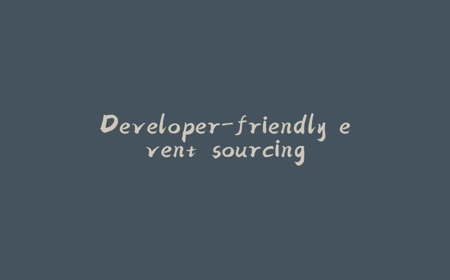 Developer-friendly event sourcing - 拾光赋-拾光赋