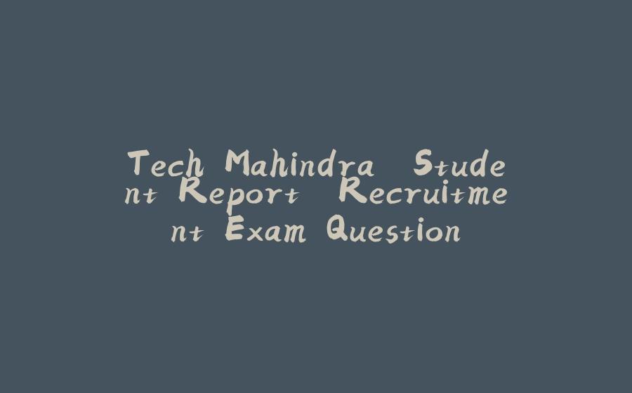 Tech Mahindra "Student Report" Recruitment Exam Question - 拾光赋-拾光赋