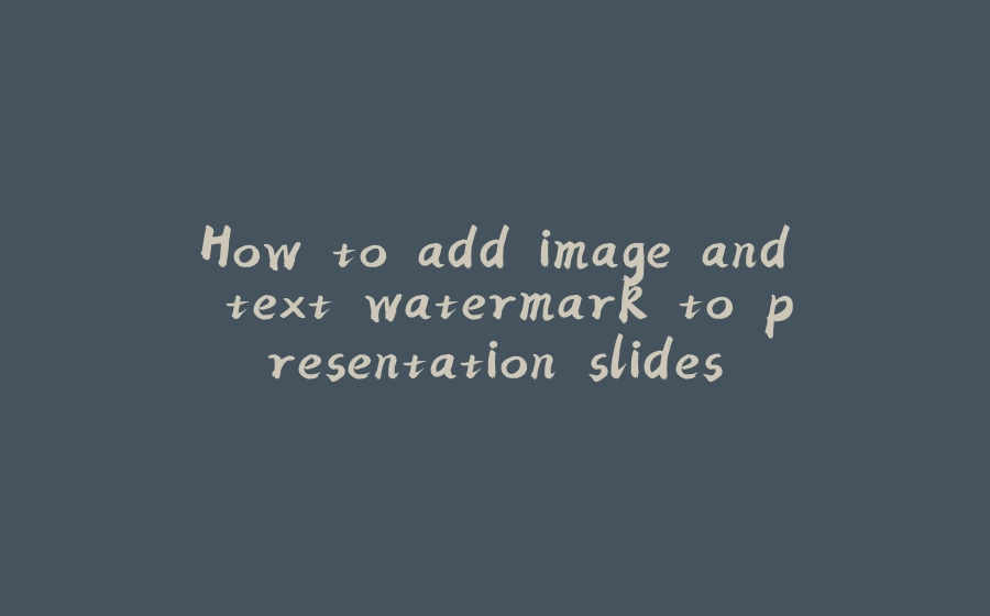 How to add image and text watermark to presentation slides - 拾光赋-拾光赋