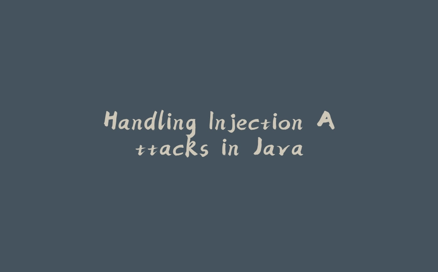 Handling Injection Attacks in Java - 拾光赋-拾光赋