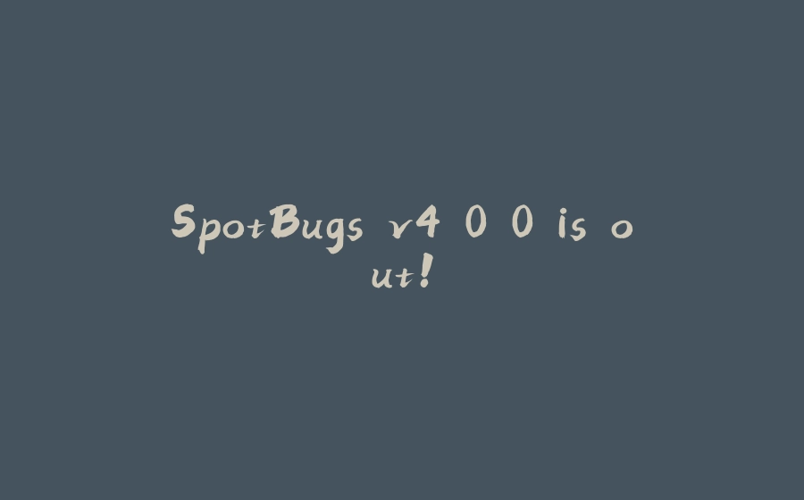 SpotBugs v4.0.0 is out! - 拾光赋-拾光赋