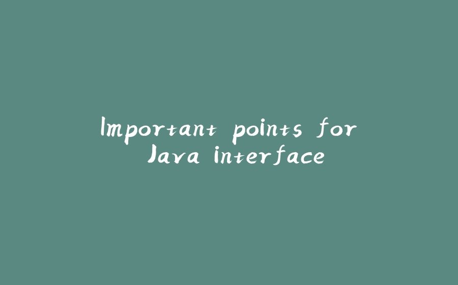 Important points for Java interface - 拾光赋-拾光赋