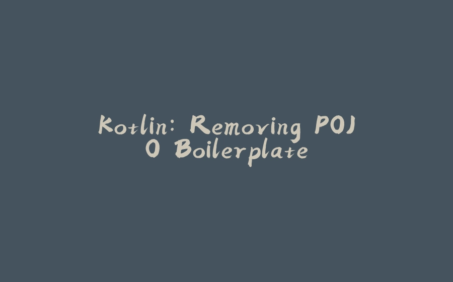 Kotlin: Removing POJO Boilerplate - 拾光赋-拾光赋