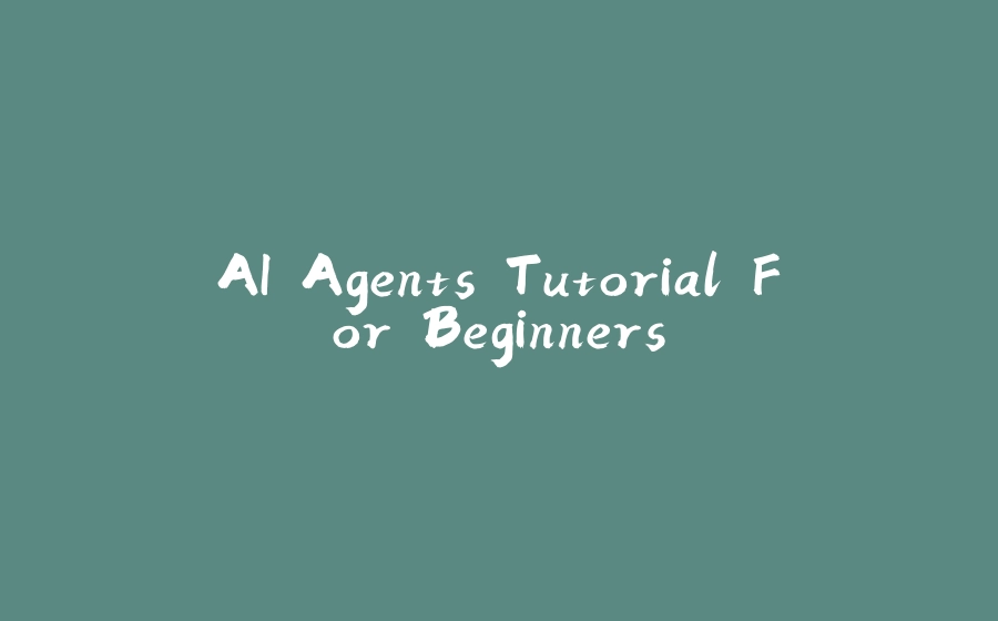 AI Agents Tutorial For Beginners - 拾光赋-拾光赋