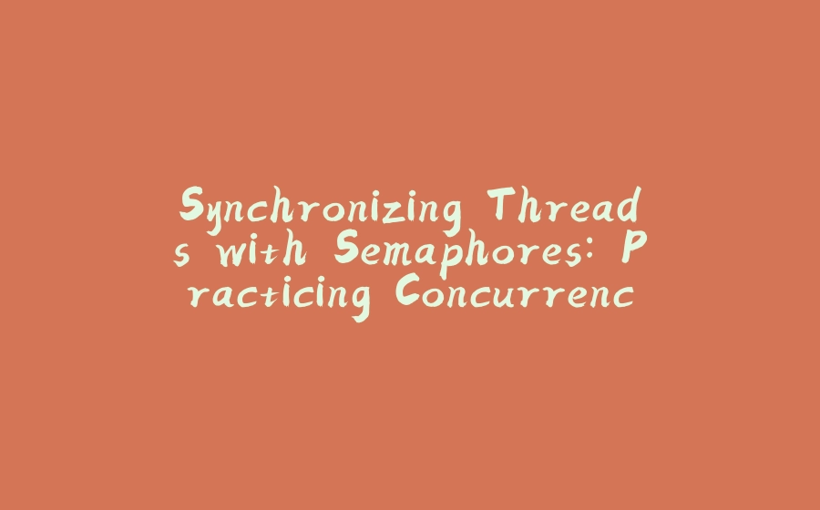 Synchronizing Threads with Semaphores: Practicing Concurrency in Java - LeetCode Problem 1115, "Print FooBar Alternately" - 拾光赋-拾光赋