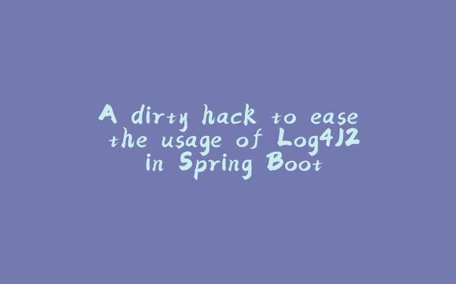 A dirty hack to ease the usage of Log4J2 in Spring Boot - 拾光赋-拾光赋