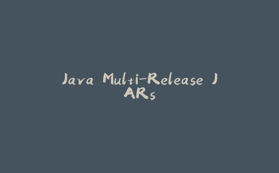 Java Multi-Release JARs - 拾光赋-拾光赋