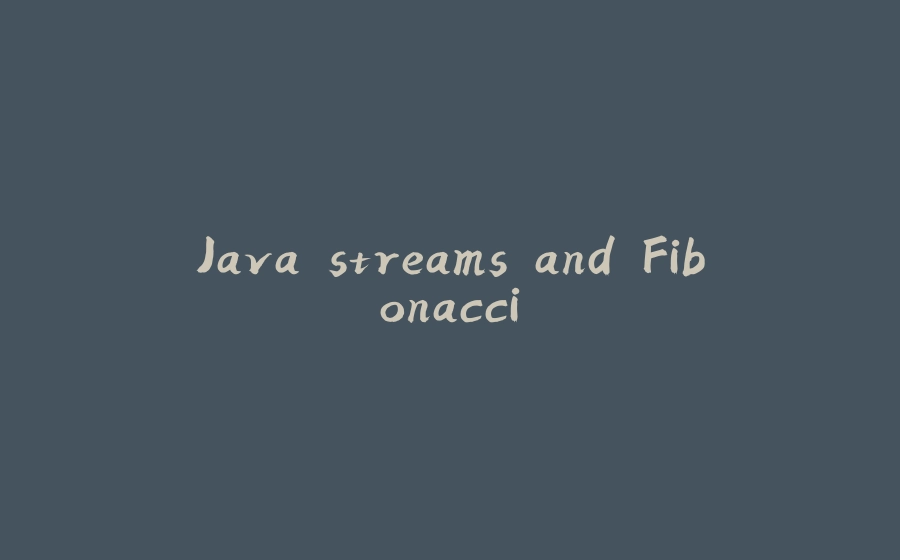 Java streams and Fibonacci - 拾光赋-拾光赋