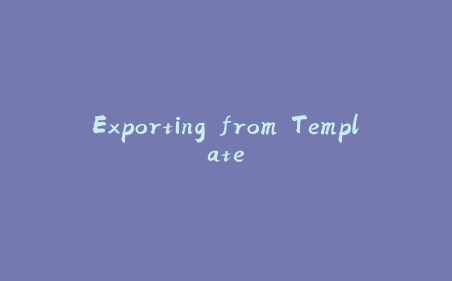 Exporting from Template - 拾光赋-拾光赋