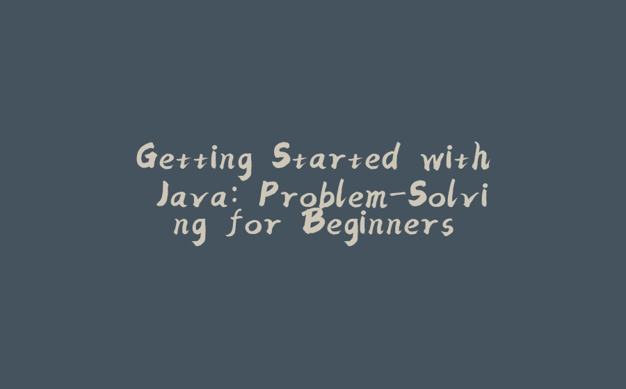 Getting Started with Java: Problem-Solving for Beginners - 拾光赋-拾光赋