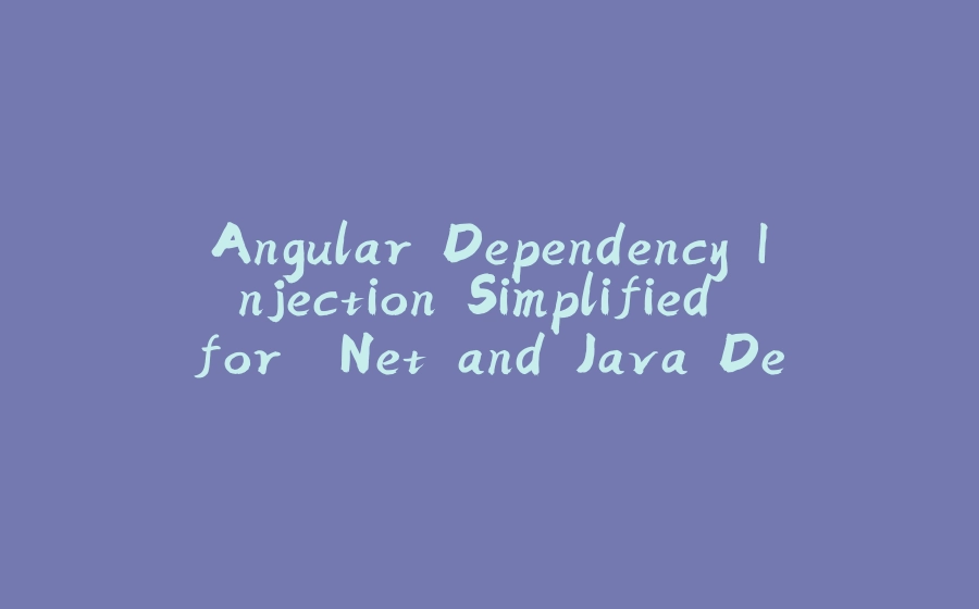 Angular Dependency Injection Simplified for .Net and Java Developers - 拾光赋-拾光赋